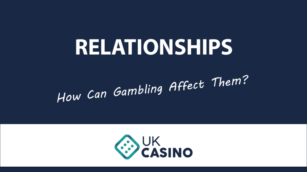 How Can Gambling Affect Relationships? UKCasino