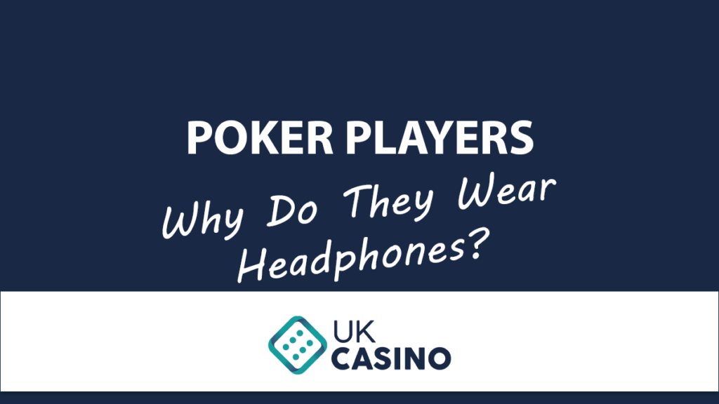 Why Do Poker Players Wear Headphones? UKCasino